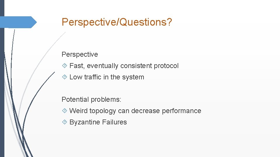 Perspective/Questions? Perspective Fast, eventually consistent protocol Low traffic in the system Potential problems: Weird