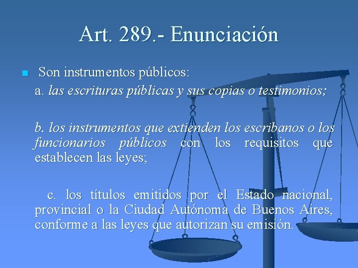 Art. 289. - Enunciación n Son instrumentos públicos: a. las escrituras públicas y sus