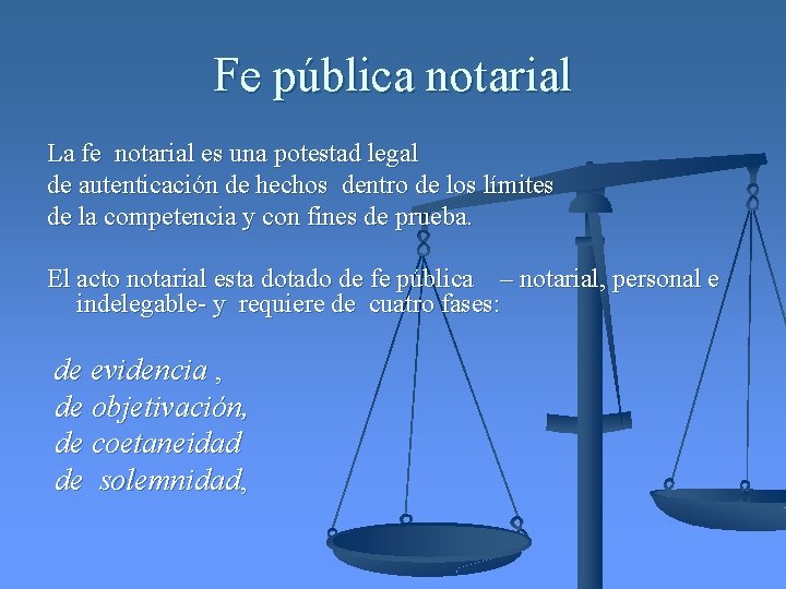 Fe pública notarial La fe notarial es una potestad legal de autenticación de hechos