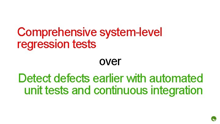 Comprehensive system-level regression tests over Detect defects earlier with automated unit tests and continuous