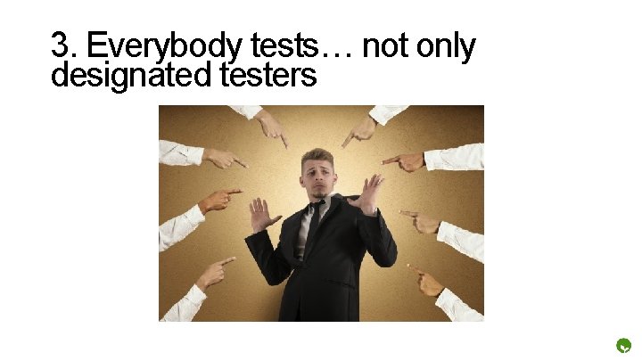 3. Everybody tests… not only designated testers 