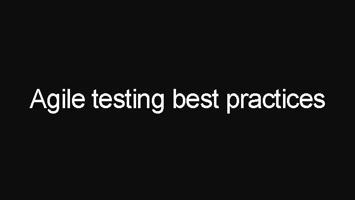 Agile testing best practices 