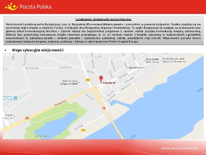 Lokalizacja i dostępność komunikacyjna: Nieruchomość położona jest w Bydgoszczy, przy ul. Bydgoskiej 40 w