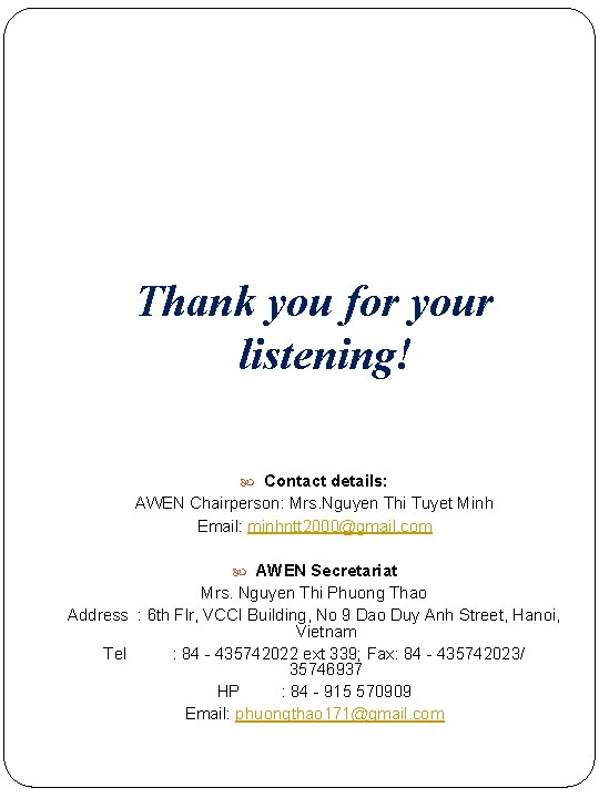 Thank you for your listening! Contact details: AWEN Chairperson: Mrs. Nguyen Thi Tuyet Minh