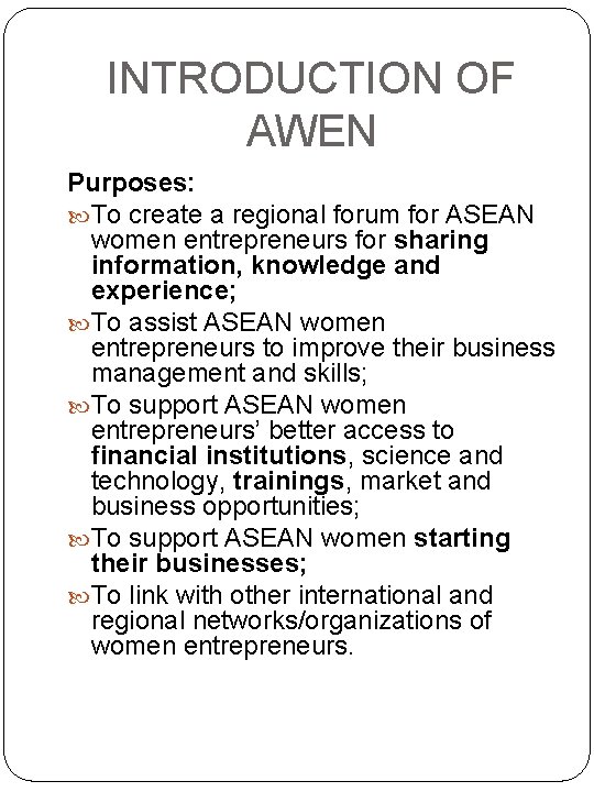 INTRODUCTION OF AWEN Purposes: To create a regional forum for ASEAN women entrepreneurs for
