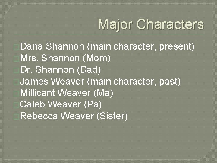 Major Characters �Dana Shannon (main character, present) �Mrs. Shannon (Mom) �Dr. Shannon (Dad) �James