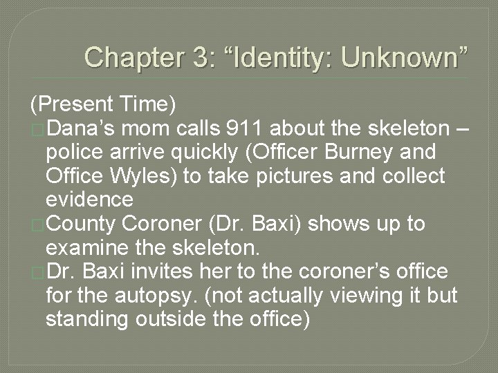 Chapter 3: “Identity: Unknown” (Present Time) �Dana’s mom calls 911 about the skeleton –