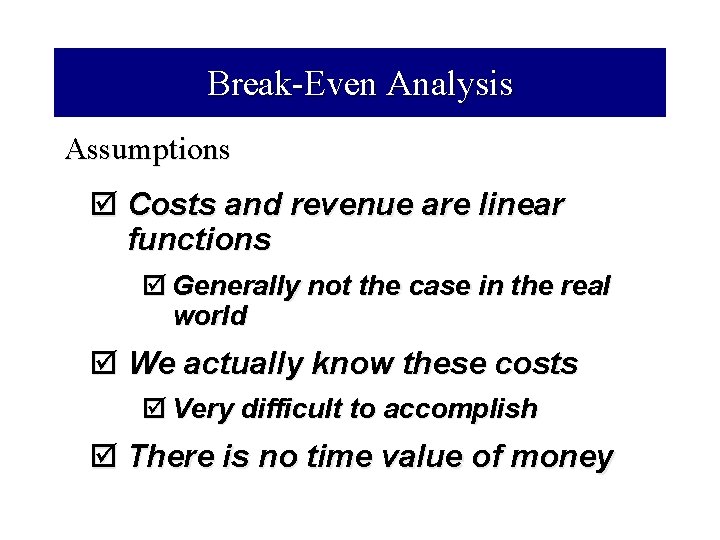 Break-Even Analysis Assumptions þ Costs and revenue are linear functions þ Generally not the