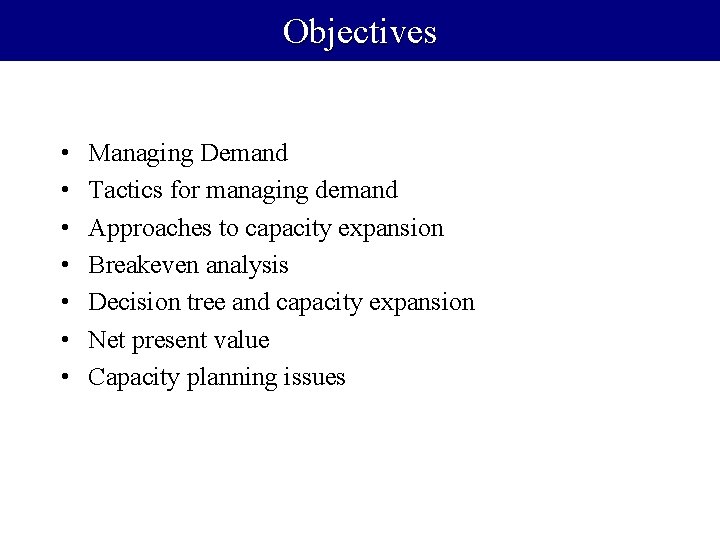 Objectives • • Managing Demand Tactics for managing demand Approaches to capacity expansion Breakeven