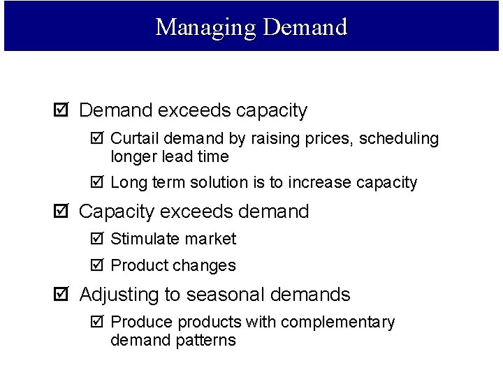 Managing Demand þ Demand exceeds capacity þ Curtail demand by raising prices, scheduling longer