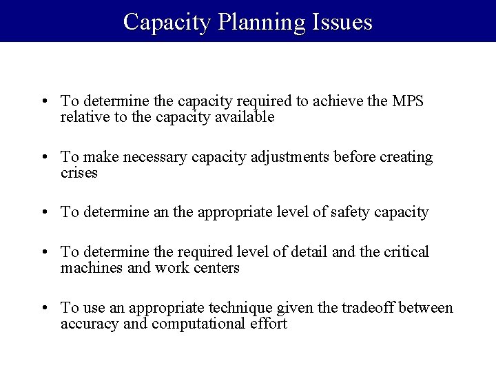Capacity Planning Issues • To determine the capacity required to achieve the MPS relative