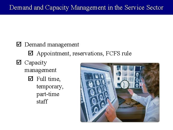Demand Capacity Management in the Service Sector þ Demand management þ Appointment, reservations, FCFS