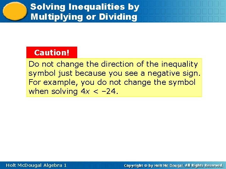 Solving Inequalities by Multiplying or Dividing Caution! Do not change the direction of the