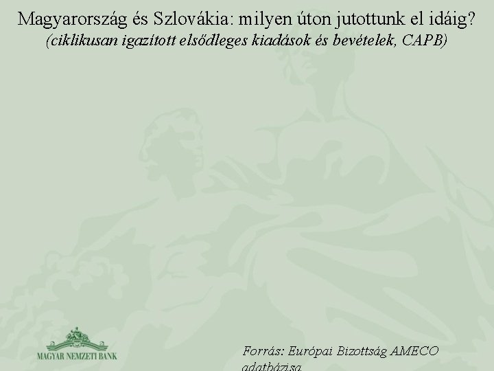 Magyarország és Szlovákia: milyen úton jutottunk el idáig? (ciklikusan igazított elsődleges kiadások és bevételek,