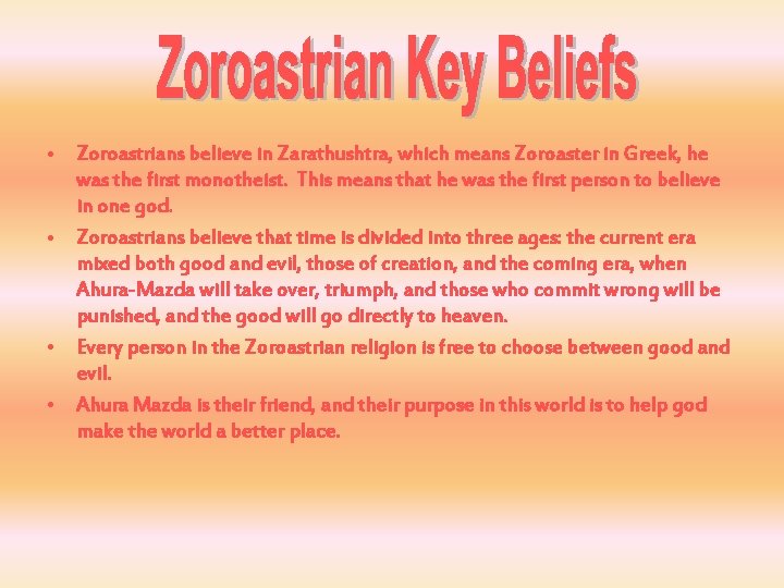  • Zoroastrians believe in Zarathushtra, which means Zoroaster in Greek, he was the