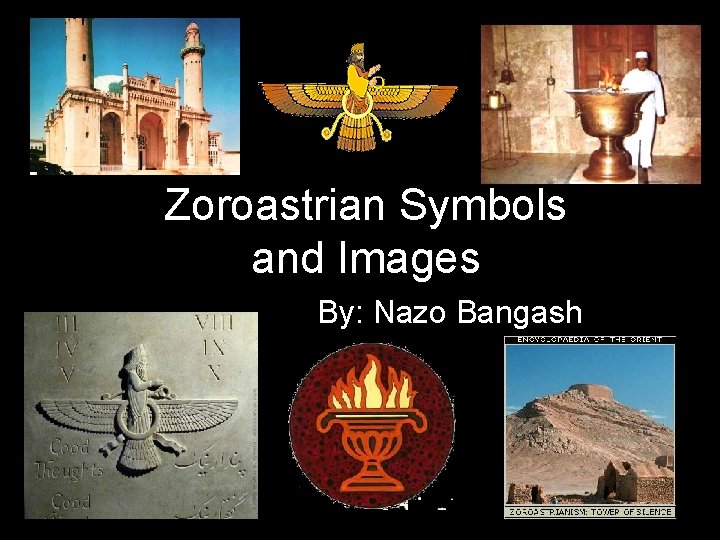 Zoroastrian Symbols and Images By: Nazo Bangash 