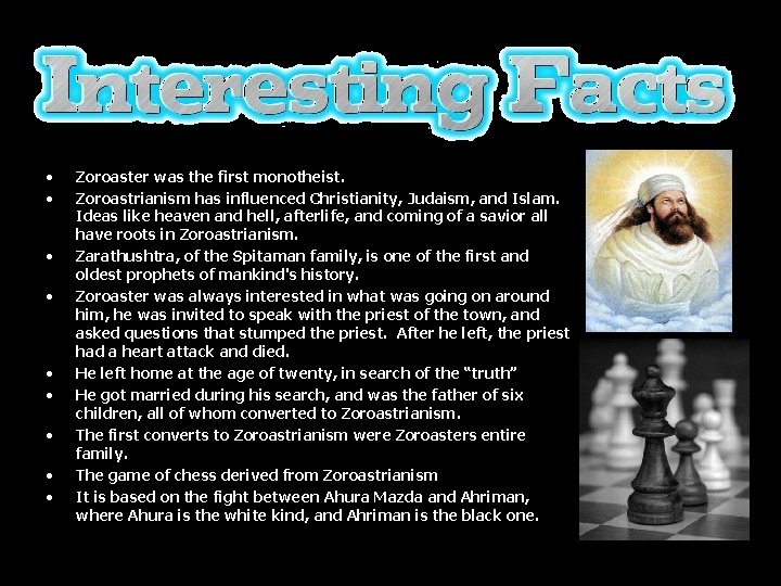  • • • Zoroaster was the first monotheist. Zoroastrianism has influenced Christianity, Judaism,