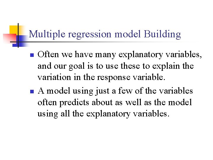 Multiple regression model Building n n Often we have many explanatory variables, and our