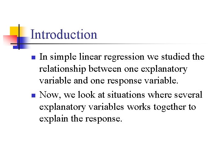 Introduction n n In simple linear regression we studied the relationship between one explanatory