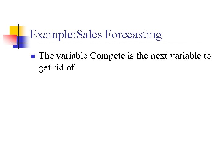 Example: Sales Forecasting n The variable Compete is the next variable to get rid