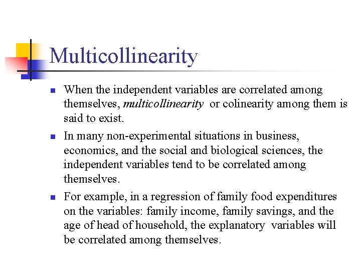 Multicollinearity n n n When the independent variables are correlated among themselves, multicollinearity or