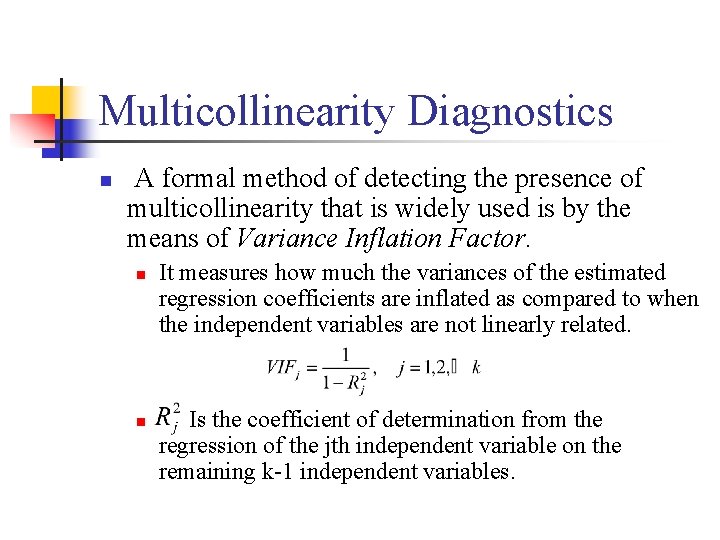 Multicollinearity Diagnostics n A formal method of detecting the presence of multicollinearity that is