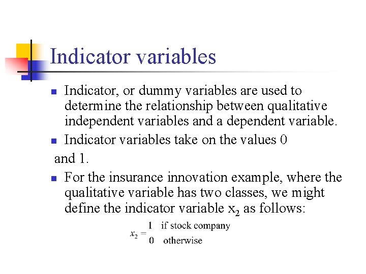 Indicator variables Indicator, or dummy variables are used to determine the relationship between qualitative