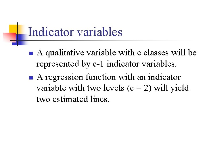 Indicator variables n n A qualitative variable with c classes will be represented by