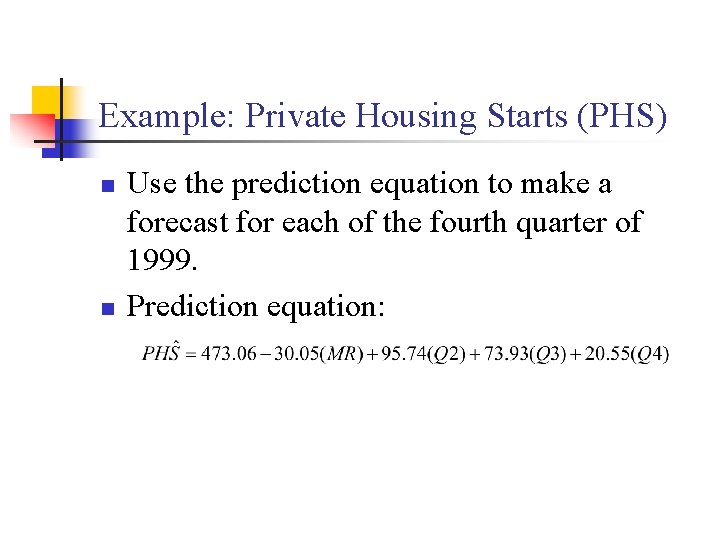 Example: Private Housing Starts (PHS) n n Use the prediction equation to make a