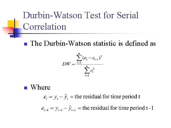 Durbin-Watson Test for Serial Correlation n The Durbin-Watson statistic is defined as n Where