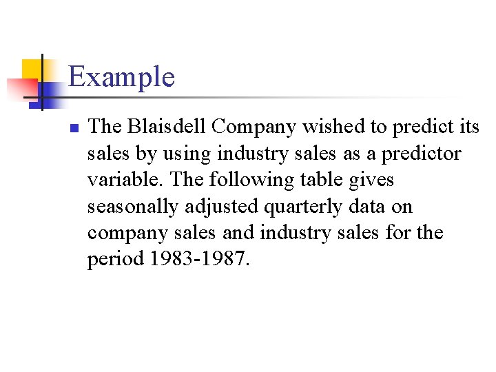 Example n The Blaisdell Company wished to predict its sales by using industry sales