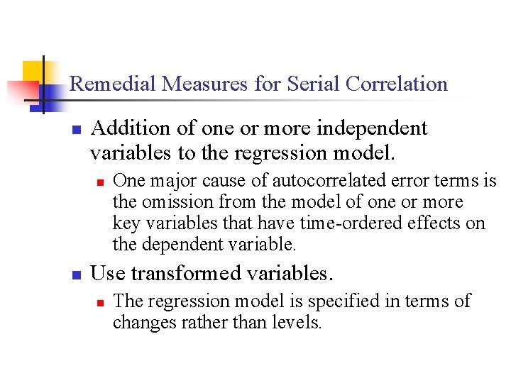 Remedial Measures for Serial Correlation n Addition of one or more independent variables to