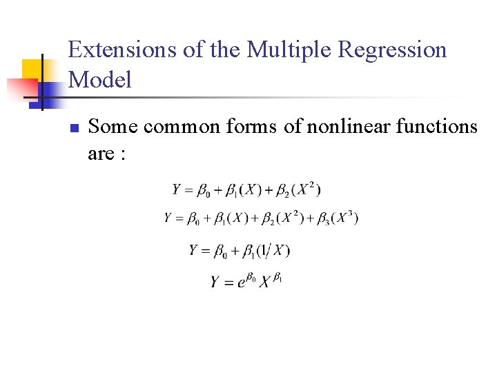 Extensions of the Multiple Regression Model n Some common forms of nonlinear functions are