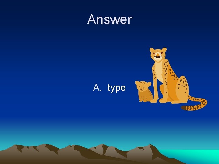 Answer A. type 