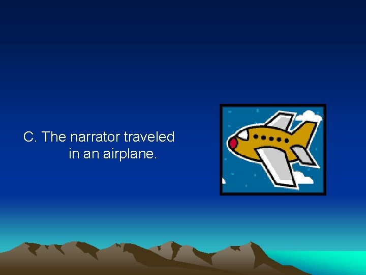 C. The narrator traveled in an airplane. 