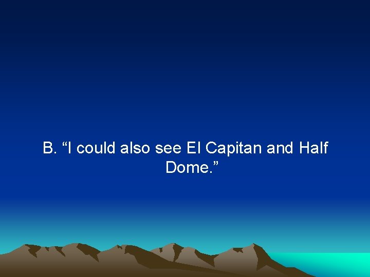 B. “I could also see El Capitan and Half Dome. ” 