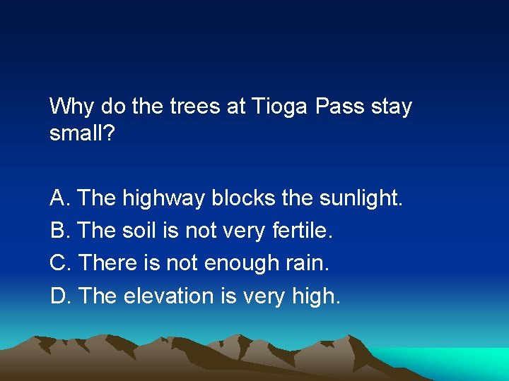 Why do the trees at Tioga Pass stay small? A. The highway blocks the