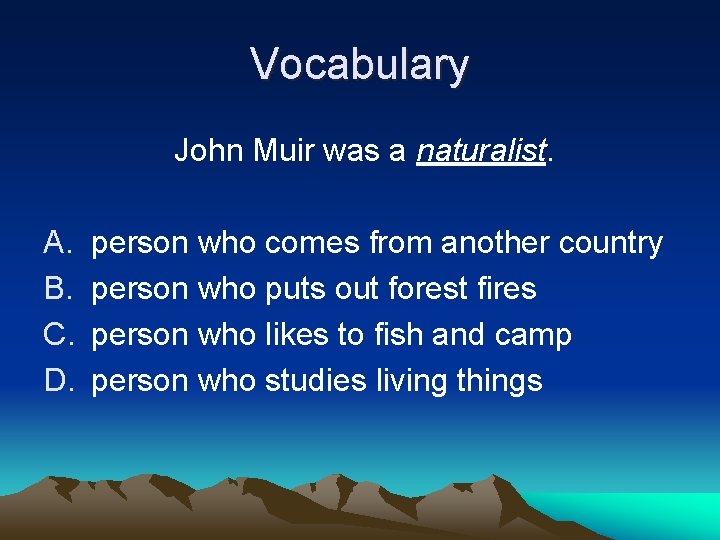 Vocabulary John Muir was a naturalist. A. B. C. D. person who comes from