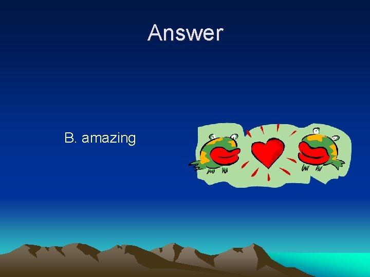 Answer B. amazing 
