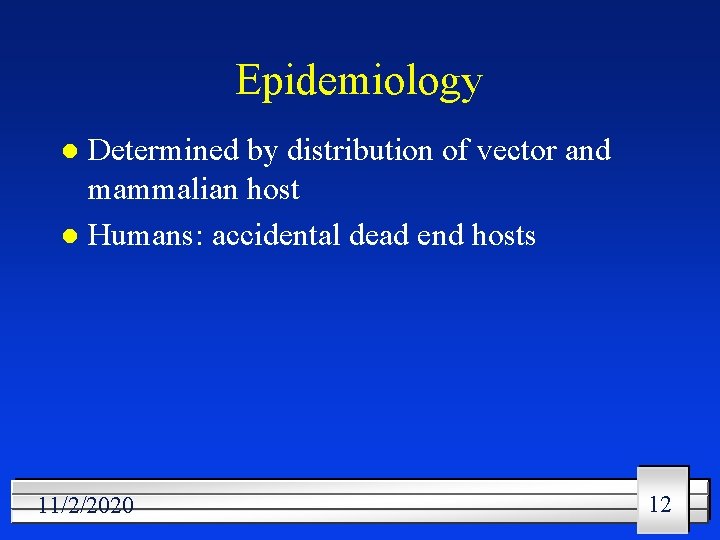 Epidemiology Determined by distribution of vector and mammalian host l Humans: accidental dead end