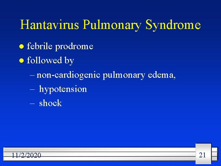 Hantavirus Pulmonary Syndrome febrile prodrome l followed by – non-cardiogenic pulmonary edema, – hypotension