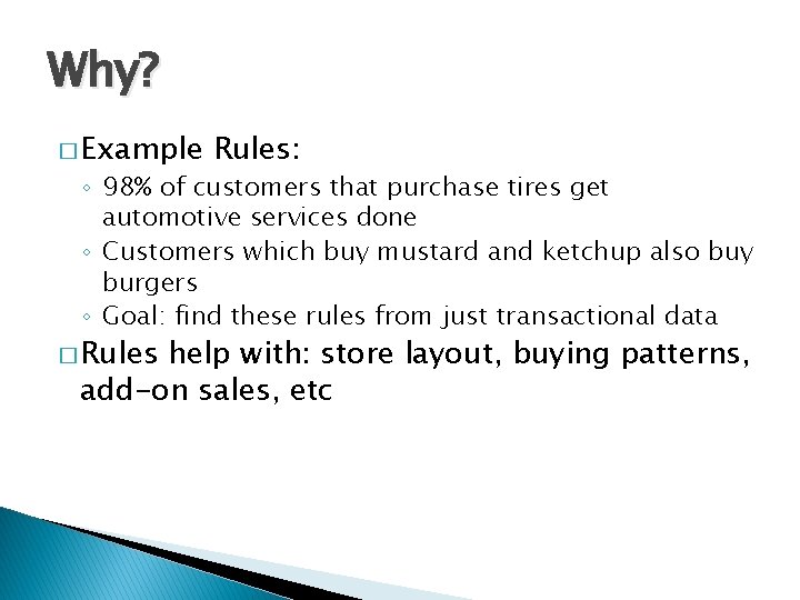 Why? � Example Rules: ◦ 98% of customers that purchase tires get automotive services