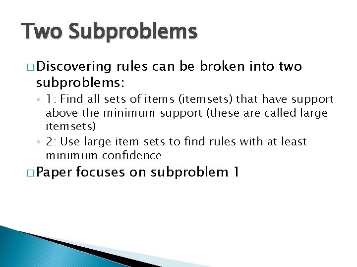 Two Subproblems � Discovering rules can be broken into two subproblems: ◦ 1: Find