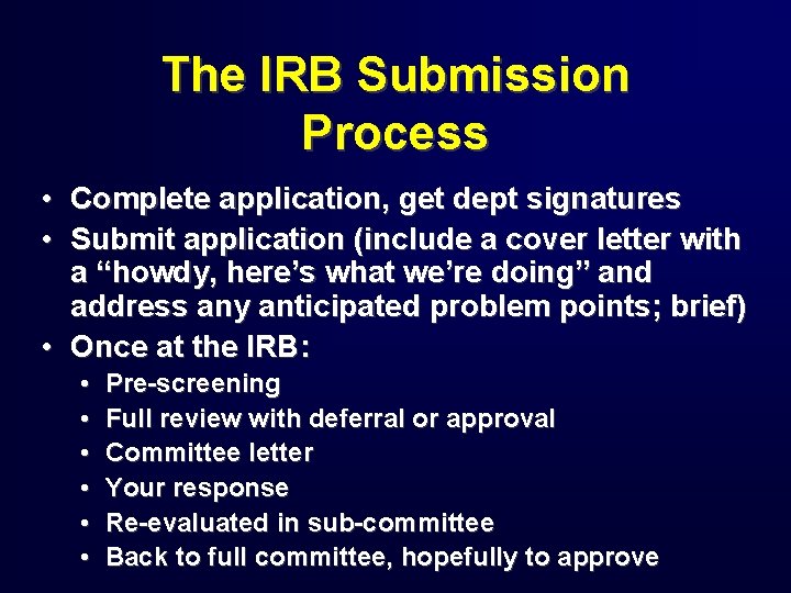 The IRB Submission Process • Complete application, get dept signatures • Submit application (include