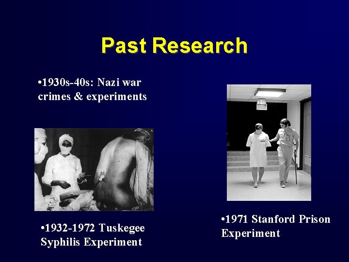 Past Research • 1930 s-40 s: Nazi war crimes & experiments • 1932 -1972