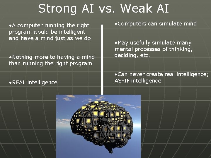 Strong AI vs. Weak AI • A computer running the right program would be