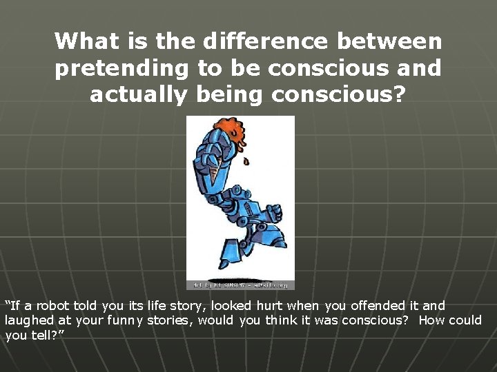 What is the difference between pretending to be conscious and actually being conscious? “If