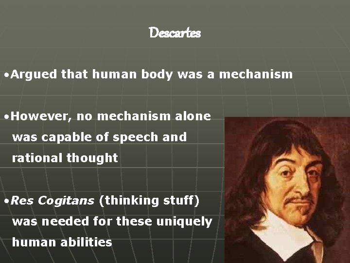 Descartes • Argued that human body was a mechanism • However, no mechanism alone