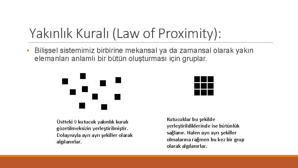 Yakınlık Kuralı (Law of Proximity): • Bilişsel sistemimiz birbirine mekansal ya da zamansal olarak