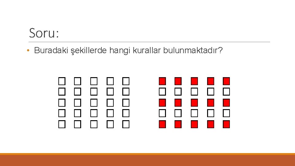 Soru: • Buradaki şekillerde hangi kurallar bulunmaktadır? 